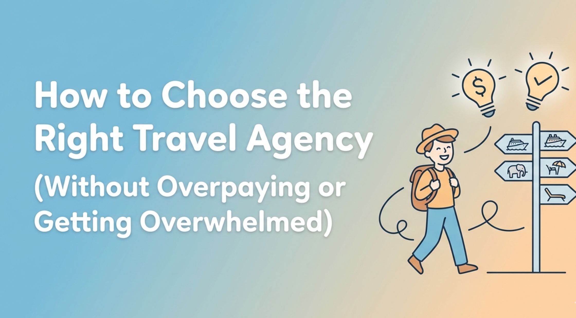 How to Choose the Right Travel Agency (Without Overpaying or Getting Overwhelmed)